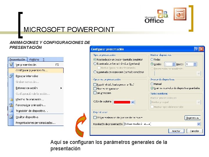 MICROSOFT POWERPOINT ANIMACIONES Y CONFIGURACIONES DE PRESENTACIÓN Aquí se configuran los parámetros generales de MICROSOFT POWERPOINT ANIMACIONES Y CONFIGURACIONES DE PRESENTACIÓN Aquí se configuran los parámetros generales de