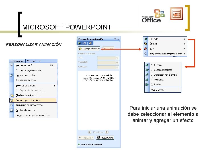 MICROSOFT POWERPOINT PERSONALIZAR ANIMACIÓN Para iniciar una animación se debe seleccionar el elemento a MICROSOFT POWERPOINT PERSONALIZAR ANIMACIÓN Para iniciar una animación se debe seleccionar el elemento a