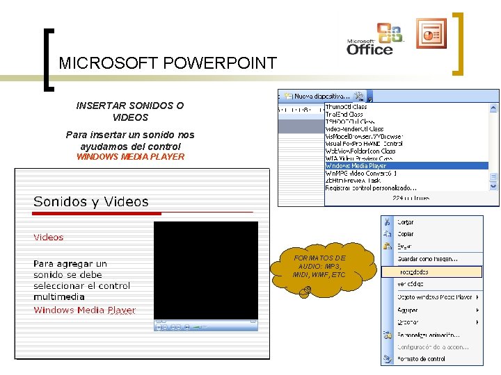 MICROSOFT POWERPOINT INSERTAR SONIDOS O VIDEOS Para insertar un sonido nos ayudamos del control MICROSOFT POWERPOINT INSERTAR SONIDOS O VIDEOS Para insertar un sonido nos ayudamos del control