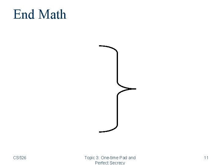 End Math CS 526 Topic 3: One-time Pad and Perfect Secrecy 11 