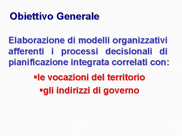 Obiettivo Generale Elaborazione di modelli organizzativi afferenti i processi decisionali di pianificazione integrata correlati