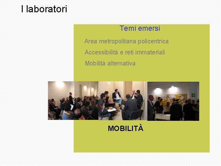 I laboratori Temi emersi Area metropolitana policentrica Accessibilità e reti immateriali Mobilità alternativa MOBILITÀ