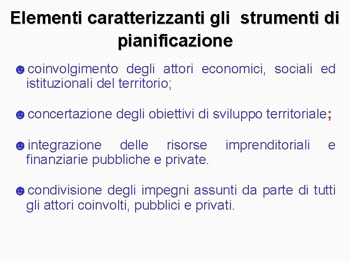 Elementi caratterizzanti gli strumenti di pianificazione ☻coinvolgimento degli attori economici, sociali ed istituzionali del