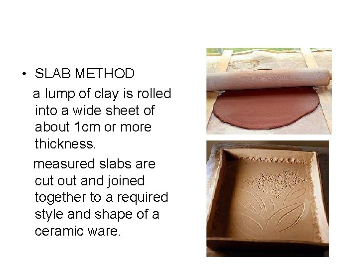 • SLAB METHOD a lump of clay is rolled into a wide sheet • SLAB METHOD a lump of clay is rolled into a wide sheet