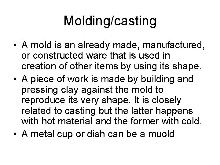 Molding/casting • A mold is an already made, manufactured, or constructed ware that is Molding/casting • A mold is an already made, manufactured, or constructed ware that is
