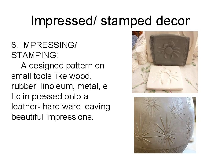 Impressed/ stamped decor 6. IMPRESSING/ STAMPING: A designed pattern on small tools like wood, Impressed/ stamped decor 6. IMPRESSING/ STAMPING: A designed pattern on small tools like wood,