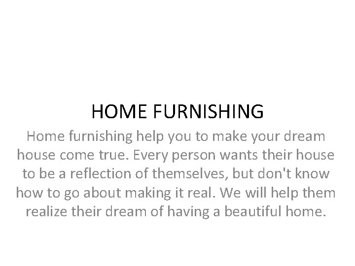 HOME FURNISHING Home furnishing help you to make your dream house come true. Every