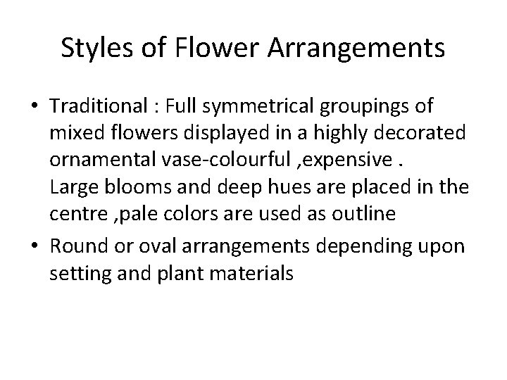 Styles of Flower Arrangements • Traditional : Full symmetrical groupings of mixed flowers displayed