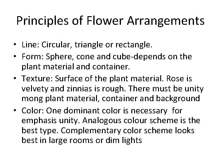 Principles of Flower Arrangements • Line: Circular, triangle or rectangle. • Form: Sphere, cone