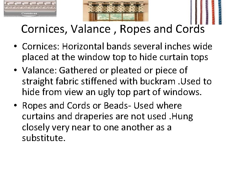 Cornices, Valance , Ropes and Cords • Cornices: Horizontal bands several inches wide placed