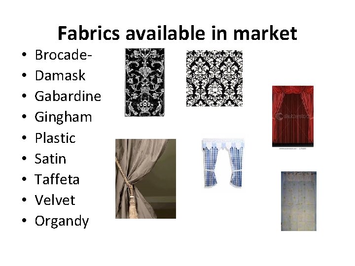  • • • Fabrics available in market Brocade. Damask Gabardine Gingham Plastic Satin