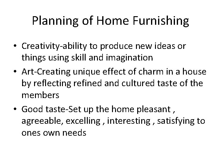 Planning of Home Furnishing • Creativity-ability to produce new ideas or things using skill