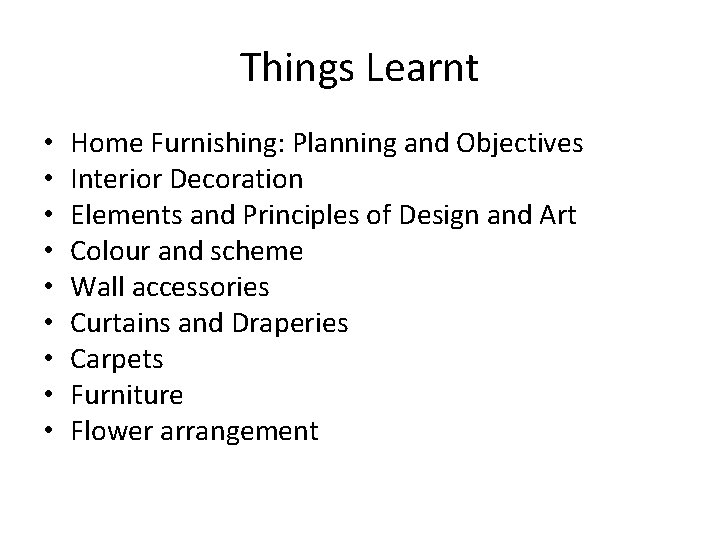 Things Learnt • • • Home Furnishing: Planning and Objectives Interior Decoration Elements and