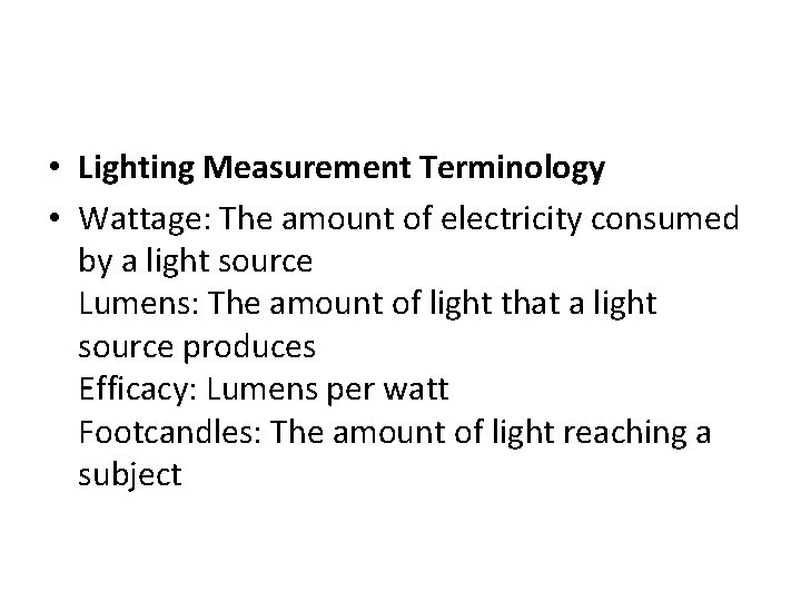  • Lighting Measurement Terminology • Wattage: The amount of electricity consumed by a