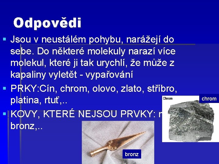 Odpovědi § Jsou v neustálém pohybu, narážejí do sebe. Do některé molekuly narazí více