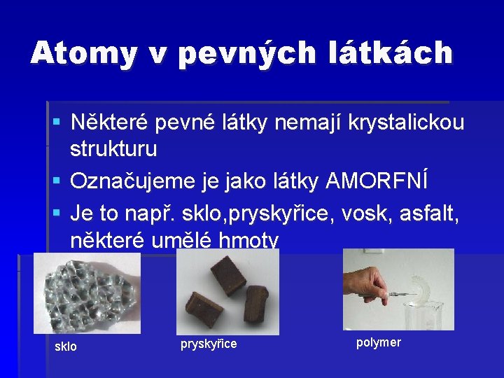 Atomy v pevných látkách § Některé pevné látky nemají krystalickou strukturu § Označujeme je