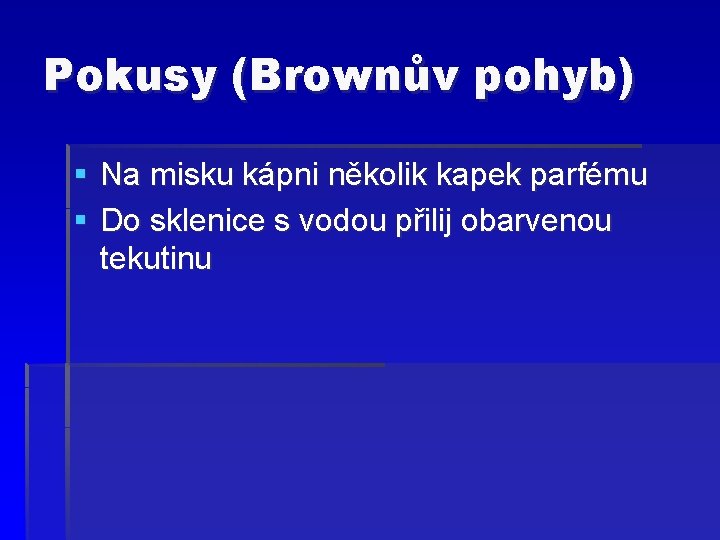Pokusy (Brownův pohyb) § Na misku kápni několik kapek parfému § Do sklenice s