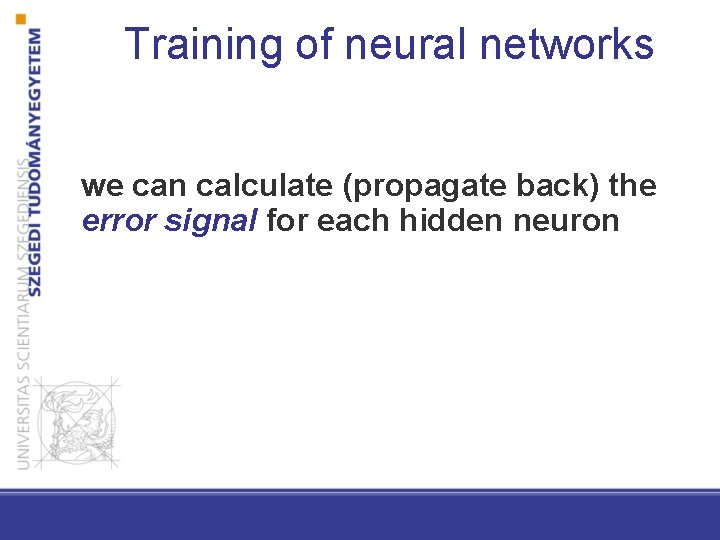 Training of neural networks we can calculate (propagate back) the error signal for each