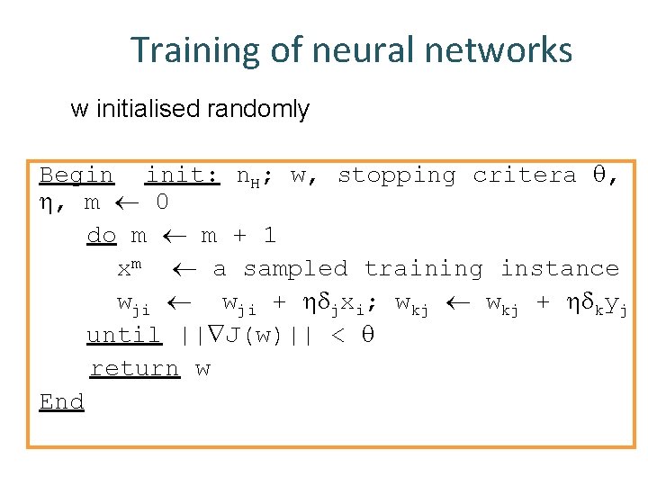 Training of neural networks w initialised randomly Begin init: n. H; w, stopping critera