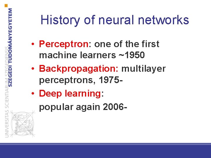 History of neural networks • Perceptron: one of the first machine learners ~1950 •