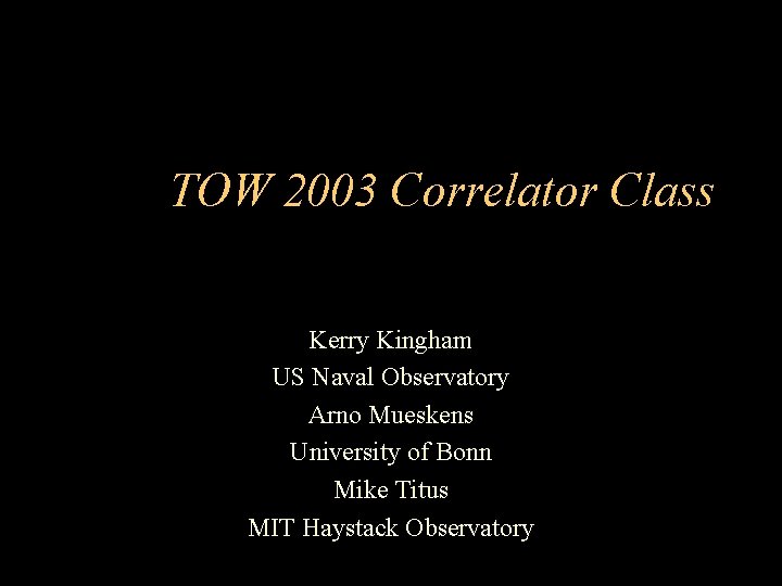 TOW 2003 Correlator Class Kerry Kingham US Naval Observatory Arno Mueskens University of Bonn