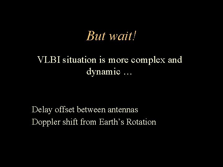 But wait! VLBI situation is more complex and dynamic … Delay offset between antennas