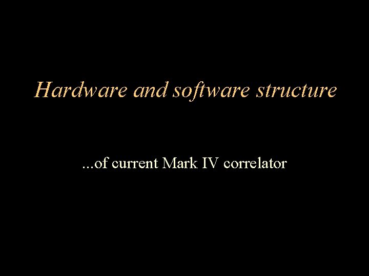 Hardware and software structure. . . of current Mark IV correlator 