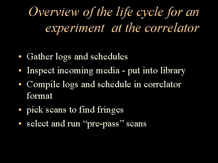 Overview of the life cycle for an experiment at the correlator • Gather logs