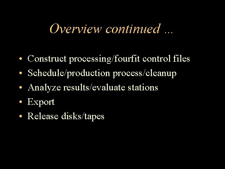 Overview continued … • • • Construct processing/fourfit control files Schedule/production process/cleanup Analyze results/evaluate