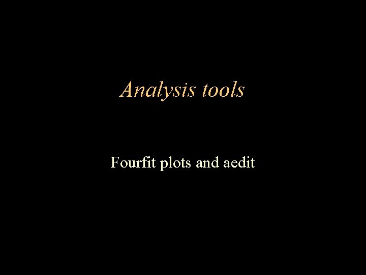 Analysis tools Fourfit plots and aedit 