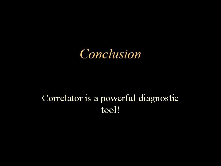 Conclusion Correlator is a powerful diagnostic tool! 