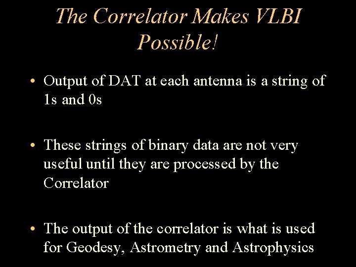 The Correlator Makes VLBI Possible! • Output of DAT at each antenna is a