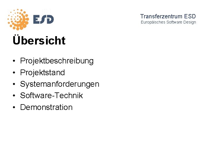 Transferzentrum ESD Europäisches Software Design Übersicht • • • Projektbeschreibung Projektstand Systemanforderungen Software-Technik Demonstration