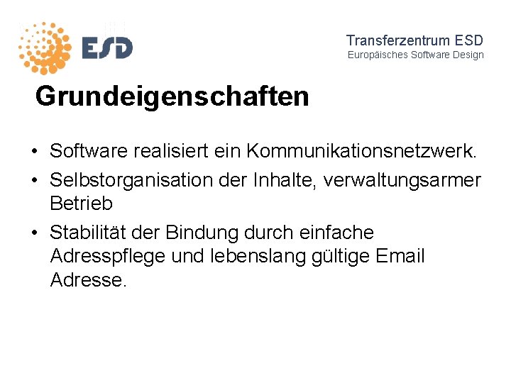 Transferzentrum ESD Europäisches Software Design Grundeigenschaften • Software realisiert ein Kommunikationsnetzwerk. • Selbstorganisation der