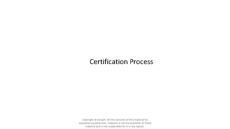 Certification Process Copyright © Asha 24. All the contents of this material for education Certification Process Copyright © Asha 24. All the contents of this material for education