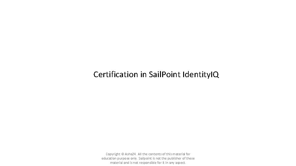 Certification in Sail. Point Identity. IQ Copyright © Asha 24. All the contents of Certification in Sail. Point Identity. IQ Copyright © Asha 24. All the contents of