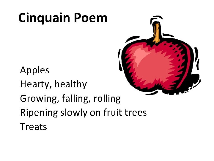 Cinquain Poem Apples Hearty, healthy Growing, falling, rolling Ripening slowly on fruit trees Treats