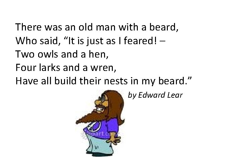 There was an old man with a beard, Who said, “It is just as