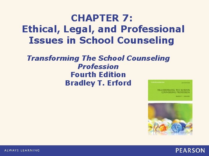 CHAPTER 7: Ethical, Legal, and Professional Issues in School Counseling Transforming The School Counseling