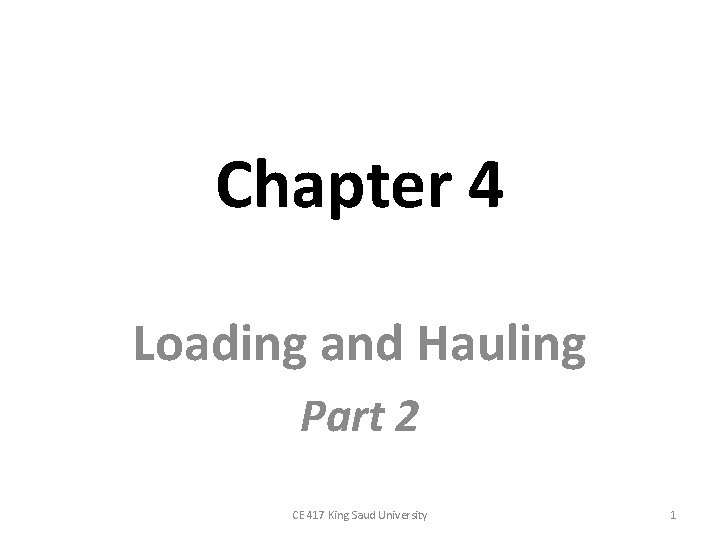 Chapter 4 Loading and Hauling Part 2 CE 417 King Saud University 1 