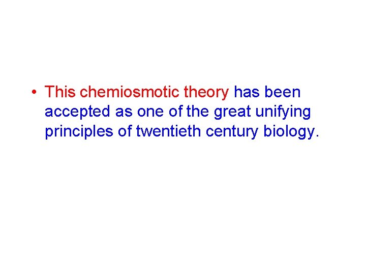  • This chemiosmotic theory has been accepted as one of the great unifying