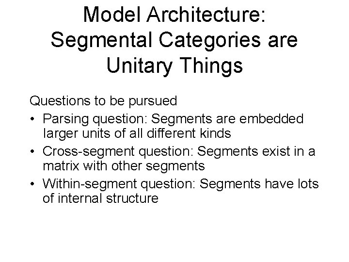 Model Architecture: Segmental Categories are Unitary Things Questions to be pursued • Parsing question: