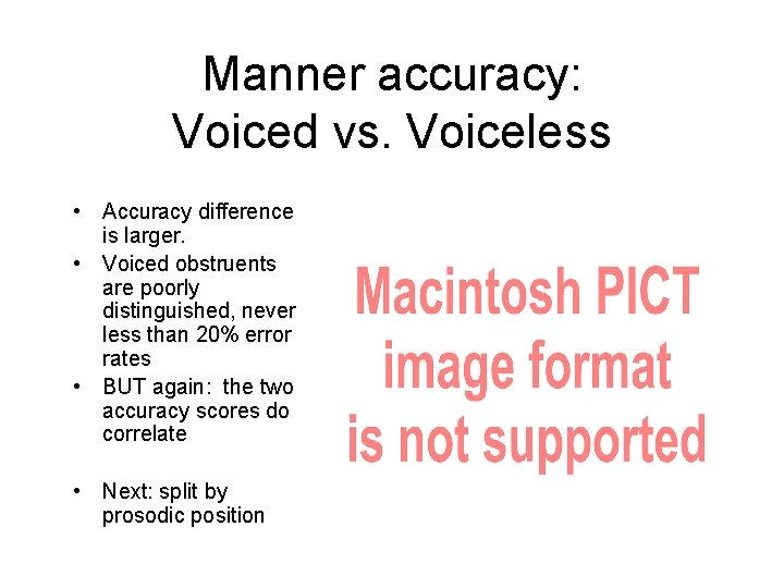 Manner accuracy: Voiced vs. Voiceless • Accuracy difference is larger. • Voiced obstruents are