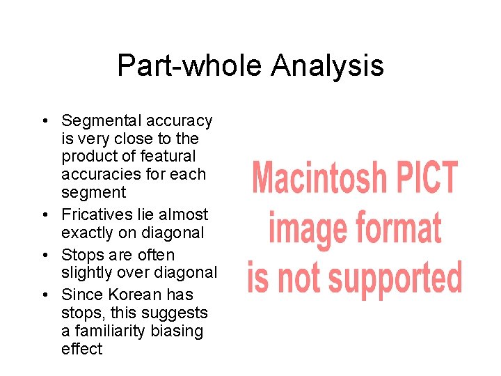 Part-whole Analysis • Segmental accuracy is very close to the product of featural accuracies