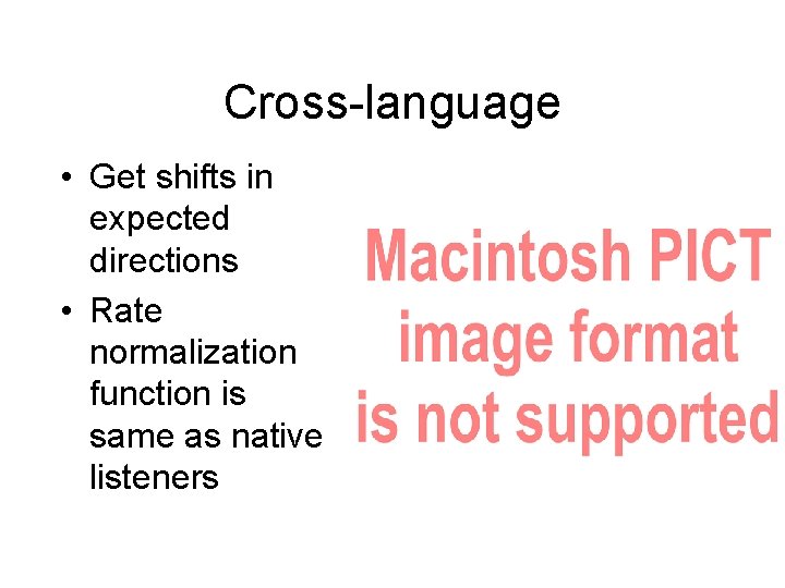 Cross-language • Get shifts in expected directions • Rate normalization function is same as