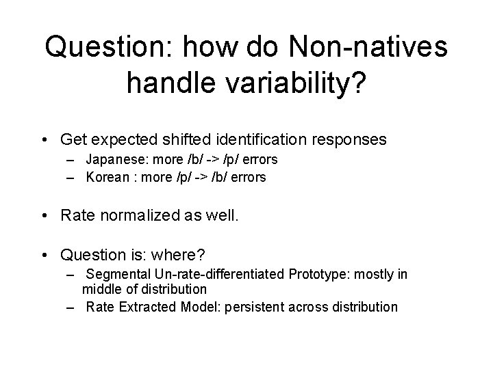 Question: how do Non-natives handle variability? • Get expected shifted identification responses – Japanese: