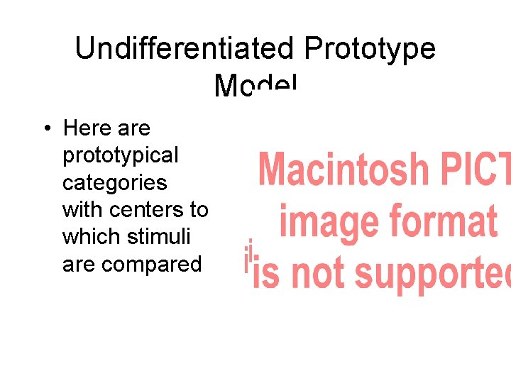 Undifferentiated Prototype Model • Here are prototypical categories with centers to which stimuli are