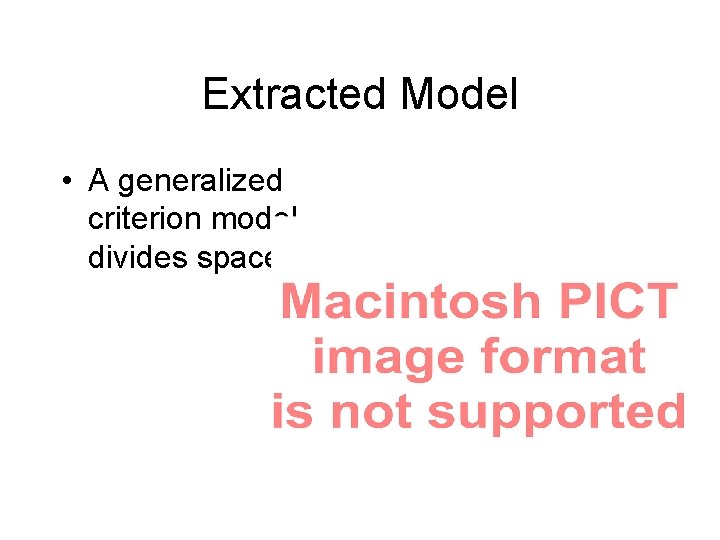 Extracted Model • A generalized criterion model divides space 