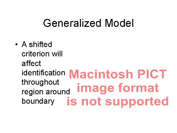 Generalized Model • A shifted criterion will affect identification throughout region around boundary 