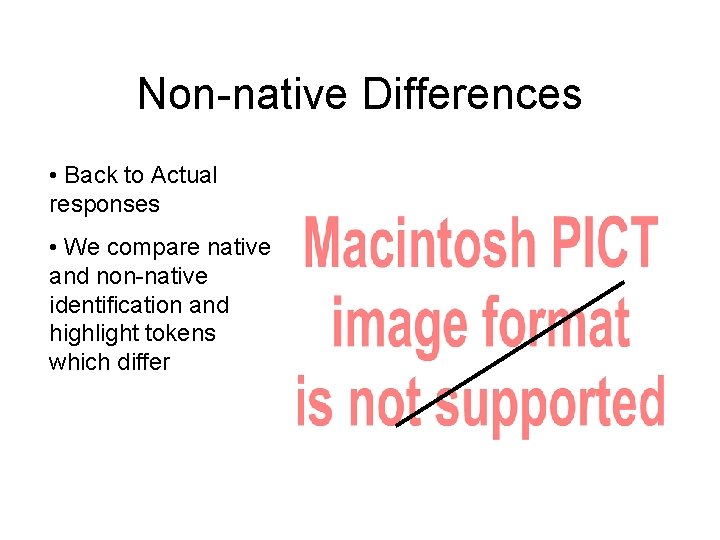 Non-native Differences • Back to Actual responses • We compare native and non-native identification